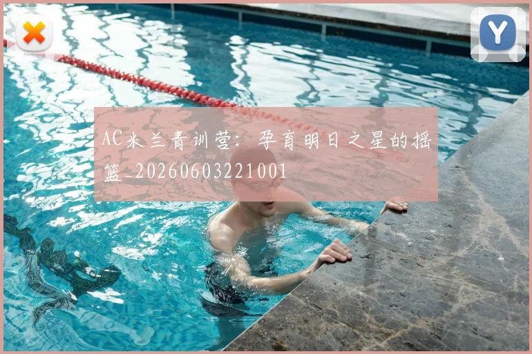 AC米兰青训营：孕育明日之星的摇篮_20260603221001