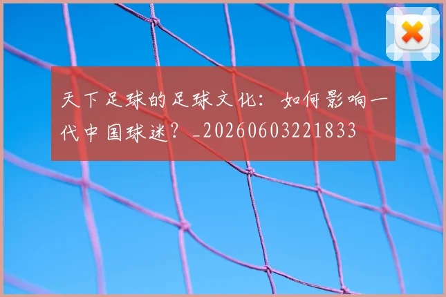 天下足球的足球文化：如何影响一代中国球迷？_20260603221833