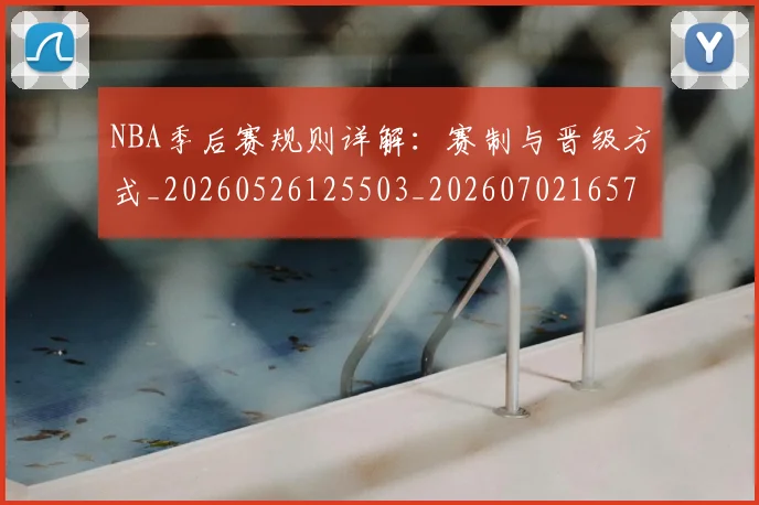NBA季后赛规则详解:赛制与晋级方式_20260526125503_20260702165735
