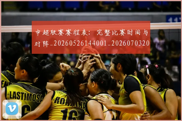 中超联赛赛程表：完整比赛时间与对阵_20260526144001_20260703205200_20260716190829