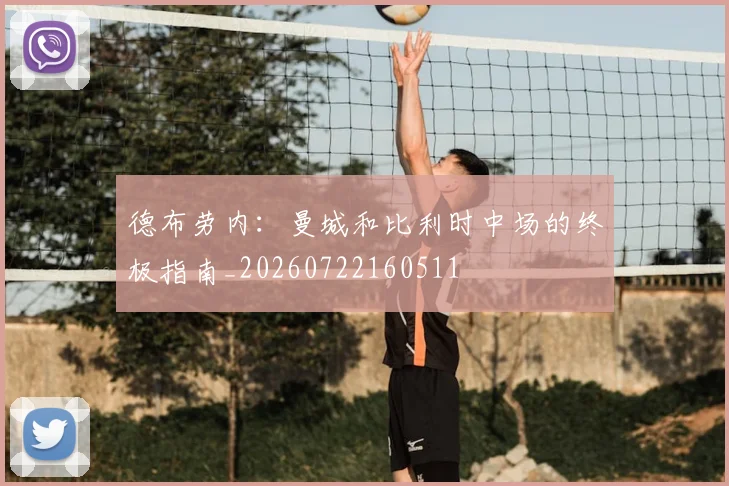 德布劳内：曼城和比利时中场的终极指南_20260722160511