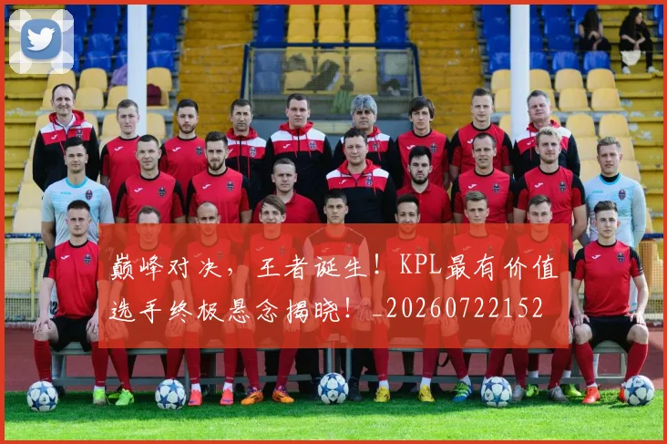 巅峰对决，王者诞生！KPL最有价值选手终极悬念揭晓！_20260722152508