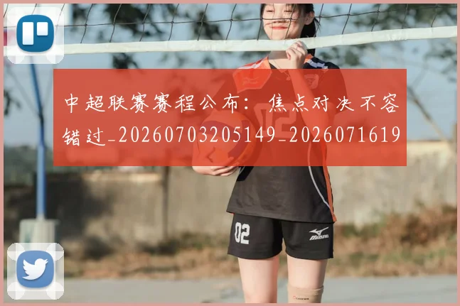 中超联赛赛程公布：焦点对决不容错过_20260703205149_20260716190823