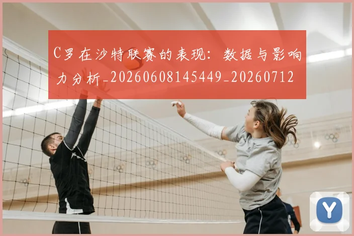 C罗在沙特联赛的表现：数据与影响力分析_20260608145449_20260712051433