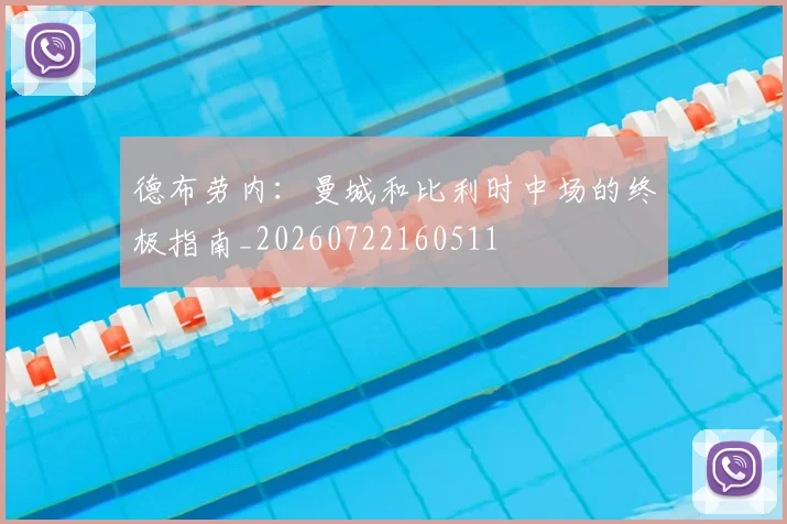 德布劳内：曼城和比利时中场的终极指南_20260722160511