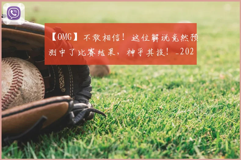 【OMG】不敢相信!这位解说竟然预测中了比赛结果,神乎其技!_20260702172842